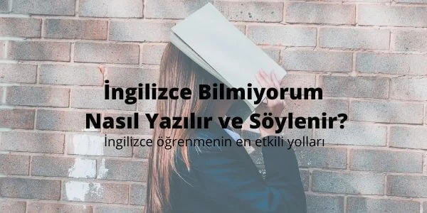 İngilizce Bilmiyorum Nasıl Yazılır ve Söylenir?