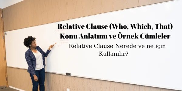 Relative Clause (Who, Which, That) Konu Anlatımı ve Örnek Cümleler