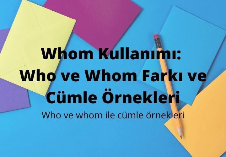 Whom Kullanımı: Who ve Whom Farkı ve Cümle Örnekleri